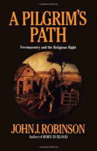 Book Cover - A Pilgrim's Path: Freemasonry and the Religious Right, by John J. Robinson